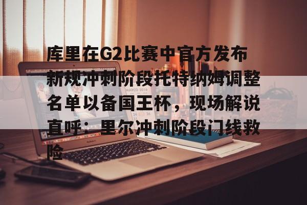 棋牌游戏-库里在G2比赛中官方发布新规冲刺阶段托特纳姆调整名单以备国王杯，现场解说直呼：里尔冲刺阶段门线救险的简单介绍